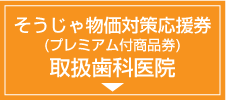 そうじゃ物価対策応援券（プレミアム付商品券）取扱歯科医院