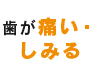 歯が痛い・しみる