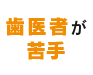 歯医者が苦手